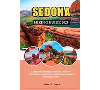 SEDONA HIKING GUIDE 2025: A Definitive Manual for Hiking, Outdoor Adventures & Spiritual Journeys in Sedona's Iconic Red Rocks