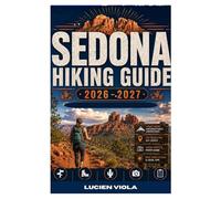 SEDONA HIKING GUIDE 2026-2027: Iconic Hikes, Scenic Vistas, and Outdoor Adventures for Beginners and Experienced Hikers Seeking Sedona Experience