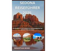 SEDONA REISEFÜHRER 2025: Ein Reiseführer zu den berühmtesten Sehenswürdigkeiten und geheimen Orten von Sedona