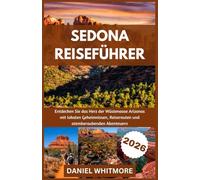 SEDONA REISEFÜHRER 2026: Entdecken Sie das Herz der Wüstenoase Arizonas mit lokalen Geheimnissen, Reiserouten und atemberaubenden Abenteuern