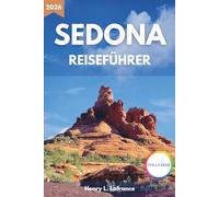 SEDONA REISEFÜHRER 2026: Routen und Unterkunftsmöglichkeiten mit Informationen zu Nahverkehr und Visabestimmungen für Wanderungen zu den roten Felsen und zur Erkundung der Wüste