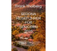 SEDONA REISEFÜHRER FÜR SENIOREN 2025: Ein entspannter, landschaftlich reizvoller und stressfreier Reiseführer zu einfachen Wanderwegen, malerischen ... Resorts und seniorenfreundlichen Routen.