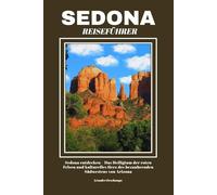 SEDONA REISEFÜHRER: Sedona entdecken - Das Heiligtum der roten Felsen und kulturelles Herz des bezaubernden Südwestens von Arizona