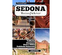 SEDONA REISEFÜHRER: Wanderwege, Energiewirbel, Panoramafahrten und versteckte Juwelen in Arizonas Red Rock Country
