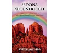 Sedona Soul Stretch: 10 Ancient Principles to Heighten Consciousness and Performance