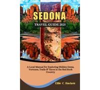 Sedona Travel Guide 2025: A Local Manual for Exploring Hidden Gems, Vortexes, Trails & Tacos in the Red Rock Country