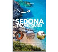 SEDONA TRAVEL GUIDE 2025: A Traveler’s journey to Sedona’s Most Iconic Sites and Secret Spots