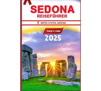 SEDONA TRAVEL GUIDE 2025: Entdecken Sie Sedona: Red Rock-Wunder und spirituelle Zufluchtsorte (Explore the World the ultimate Travel Guides)