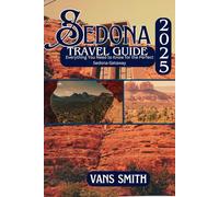 SEDONA TRAVEL GUIDE 2025: Everything you need to know for the perfect Sedona Getaway (Comprehensive First Time Travellers Guide for 2025/2026)