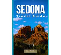SEDONA TRAVEL GUIDE 2025: Experience the Scenic Wonders and Cultural Richness of Arizona’s Desert Gem