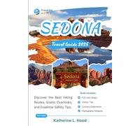 SEDONA TRAVEL GUIDE 2025 (FULL COLOR): Discover the Best Hiking Routes, Scenic Overlooks, and Essential Safety Tips