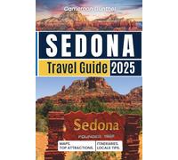 SEDONA TRAVEL GUIDE 2025: Ultimate Complete Manual to Explore Arizona's breathtaking Red rock landscapes, Sightseeing & Hidden Treasures