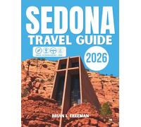 Sedona Travel Guide 2026 - 2027: A Journey Through Red Rock Formation, Holy Cross Chapel, Palatki, Oak Creek Canyon & Much More With Maps