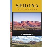 SEDONA TRAVEL GUIDE 2026-2027: Discover Sedona’s Peaceful Desert Scenery, Red Rock Trails, and Scenic Canyon Adventures