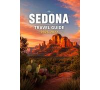 Sedona Travel Guide 2026-2027: Your Arizona Adventure Companion to Red Rock Hikes, Vortex Sites, Scenic Drives, Hidden Gems and Local Experiences