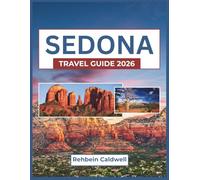 SEDONA TRAVEL GUIDE 2026: A Journey Through Red Rock Trails, Spiritual Retreats, and Iconic Landmarks