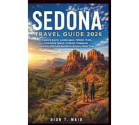 Sedona Travel Guide 2026: Explore Iconic Landscapes, Hidden Trails, Charming Towns, Cultural Treasures, and the Ultimate Northern Arizona Road Trip