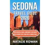 SEDONA TRAVEL GUIDE 2026: Your Essential Travel Companion to Red Rocks, Vortex Energy Sites, Food Spots & Hidden Trails