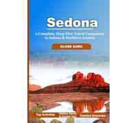 SEDONA TRAVEL GUIDE: A COMPLETE, DEEP DIVE TRAVEL COMPANION TO SEDONA & NOTHERN ARIZONA