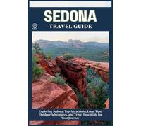 SEDONA TRAVEL GUIDE: Top Attractions, Local Tips, Outdoor Adventures, and Travel Essentials for Your Journey
