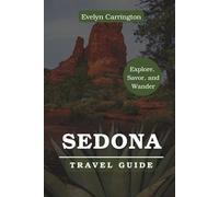 SEDONA TRAVEL GUIDE: YOUR ROADMAP TO SCENIC WONDERS AND RICH HERITAGE