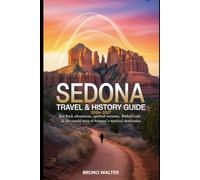 SEDONA TRAVEL & HISTORY GUIDE 2026-2027: Red Rock Adventures, Spiritual Vortexes, Hidden Trails & The Untold Story of Arizona's Most Mystical Destination