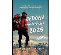 SEDONA WANDERFÜHRER 2025: Sedonas wilde Seite erkunden: Wanderwege für jeden Wanderer (Latitude Legends: Geschichten und Wege rund um den Globus)