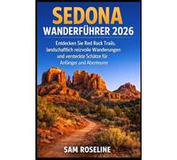 SEDONA WANDERFÜHRER 2026: Entdecken Sie Red Rock Trails, landschaftlich reizvolle Wanderungen und versteckte Schätze für Anfänger und Abenteurer (SUMMITS & TRAILS: GLOBAL HIKING GUIDES)