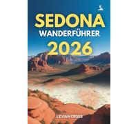 Sedona Wanderführer 2026: Zeitsparende Wanderpläne, Schwierigkeitsgrad-eingeteilte Routen, Abbiegehinweise, Strategien zur Vermeidung von ... für Red Rock (Levian Hiking Series)