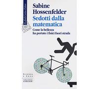 Sedotti dalla matematica. Come la bellezza ha portato i fisici fuori strada (Scienza e idee)