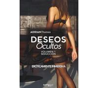 Seducción · "Deseos Ocultos Volumen 1": Una novela "Eróticamente Inmersiva" (Deseos Ocultos · Una trilogía eróticamente inmersiva · Adrian Thomas)