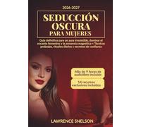 Seducción Oscura para Mujeres: Guía definitiva para un aura irresistible, dominar el encanto femenino y la presencia magnética + Técnicas probadas, rituales diarios y secretos de confianza