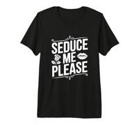 Seduce Me Please Cute Cotización Coqueta Camiseta Premium