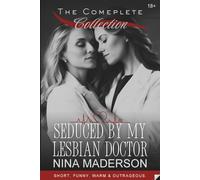 Seduced By My Lesbian Doctor: The Complete Collection: Short. Funny. Warm & Outrageous.