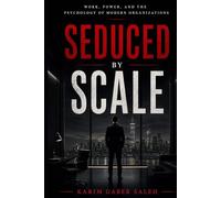 Seduced by Scale: Work, Power, and the Psychology of Modern Organizations