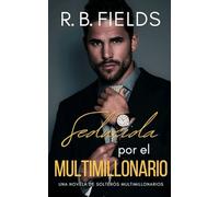 Seducida por el Multimillonario: Una novela de Solteros Multimillonarios