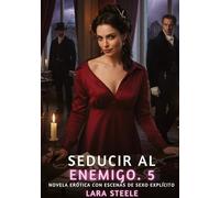 Seducir al Enemigo. 5: Novela Erótica con Escenas de Sexo Explícito para Adultos: 316