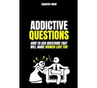 Seduction: Addictive Questions: How to ask questions that will make women love you: dark psychology, learn dark psychology, dark manipulation techniques