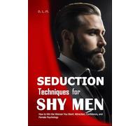 Seduction Techniques for Shy Men: How to Win the Woman You Want: Attraction, Confidence, and Female Psychology