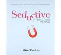 Seductive Interaction Design: Creating Playful, Fun, and Effective User Experiences (Voices That Matter)