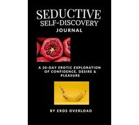 Seductive Self Discovery Journal: A 30-Day Erotic Exploration of Confidence, Desire & Pleasure By Eros Overlord