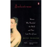 Seductress: Women Who Ravished the World and Their Lost Art of Love