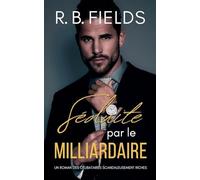 Séduite par le Milliardaire: Un Roman de Célibataires Riches et Sales (Tome 6) (6) (Célibataires Scandaleusement Riches)