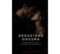 Seduzione Oscura: 81 leggi psicologiche per diventare la persona che nessuno riesce a dimenticare