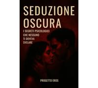 Seduzione Oscura: i segreti psicologici che nessuno ti doveva svelare