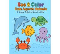 See & Color Cute Aquatic Animals: Simple Coloring Book for Kids: 24 Adorable Aquatic Drawings to Color (The Perfect Coloring Gift for Kids)