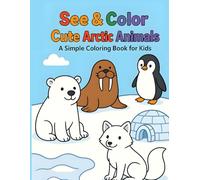 See & Color Cute Arctic Animals: Simple Coloring Book for Kids: 24 Adorable Arctic Animals Drawings to Color (The Perfect Coloring Gift for Kids)