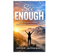 SEE ENOUGH: From Obesity to Freedom-How Science and Compassion Can Heal You