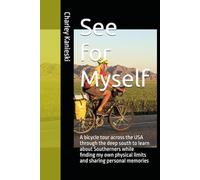 See for Myself: A bicycle tour across the USA through the deep south to learn about Southerners while finding my own physical limits and sharing personal memories