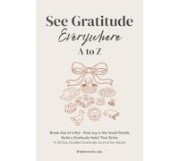 See Gratitude Everywhere: A to Z: Break Out of a Rut · Find Joy in the Small Details · Build a Daily Gratitude Habit That Sticks - A 30-Day Guided Gratitude Journal for Adults